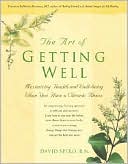 The Art of Getting Well: Maximizing Health and Well-Being When You Have a Chronic Illness
