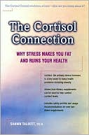 The Cortisol Connection: Why Stress Makes You Fat and Ruins Your Health and What You Can Do about It