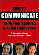 How to Communicate with Your Spanish and Asian Employees: A Translation Guide for Small Business Owners