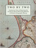 Two by Two: Twenty-Two Pairs of Maps from the Newberry Library Illustrating 500 Years of Western Cartographic History