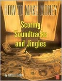 How to Make Money Scoring Soundtracks and Jingles (Mix Magazine Pro Audio Series)