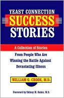 Yeast Connection Success Stories: A Collection of Stories from People Who Are Winning the Battle Against Devastating Illness