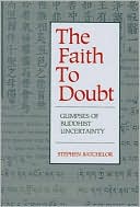 The Faith to Doubt: Glimpses of Buddhist Uncertainty