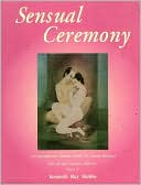 Sensual Ceremony: A Contemporary Guide to Sexual Intimacy