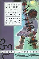 The Sun Maiden and the Crescent Moon: Siberian Folk Tales