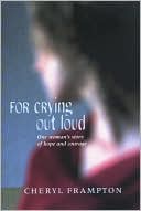 For Crying out Loud: One Woman's Story of Hope and Courage