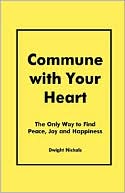 Commune with Your Heart: The Only Way to Find Peace, Joy and Happiness