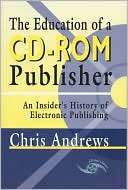 Education of a CD-ROM Publisher: An Insider's History of Electronic Publishing