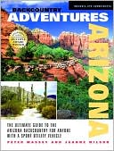 Backcountry Adventures Arizona: The Ultimate Guide to the Arizona Backcountry for Anyone with a Sport Utility Vehicle