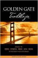 Golden Gate Trailblazer: Where to Hike, Stroll, Bike, Jog, Roll in San Francisco and Marin