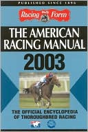 The American Racing Manual 2003: The Official Encyclopedia of Thoroughbred Racing