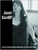 Janet Cardiff: A Survey of Works,Including Collaborations with George Bures Miller