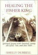 download Healing the Fisher King : Spiritual Lessons with Parzival, Gump the Grail, Tao, and Star Wars book