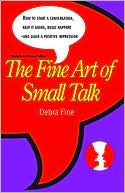 The Fine Art of Small Talk: How to Start a Conversation, Keep It Going, Build Rapport -- and Leave a Positive Impression