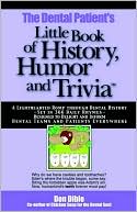Dental Patient's Little Book of History, Humor and Trivia: A Lighthearted Romp through Dental History--Set in 366 Daily Rhymes--Designed to Delight and Inform Dental Teams and Patients Everywhere