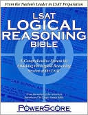 PowerScore LSAT Logical Reasoning Bible: A Comprehensive System for Attacking the Logical Reasoning Section of the LSAT