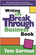 Writing the Breakthrough Business Book: The Ultimate Guide for Consultants, Entrepreneurs, Executives, Experts, and Writers