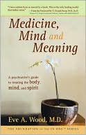 Medicine, Mind and Meaning: A Psychiatrist's Guide to Treating the Body, Mind and Spirit