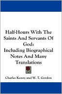 Half-Hours with the Saints and Servants of God: Including Biographical Notes and Many Translations