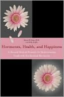Hormones, Health, and Happiness: A Natural Medical Formula for Rediscovering Youth