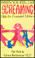 When You Feel Like Screaming: Help for Frustrated Mothers