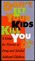Don't Let Your Kids Kill You: A Guide for Parents of Drug and Alcohol Addicted Children