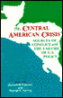 The Central American Crisis: Sources of Conflict and the Failure of U. S. Policy