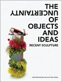 The Uncertainty of Objects and Ideas: Recent Sculpture
