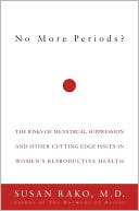 No More Periods?: The Risks of Menstrual Suppression and Other Cutting-Edge Issues in Women's Reproductive Health