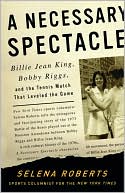 A Necessary Spectacle: Billie Jean King, Bobby Riggs, and the Tennis Match That Leveled the Game