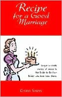 Recipe for a Good Marriage: Tongue-in-Cheek Morsels of Advice to the Bride-to-Be from Brides Who Have Been There