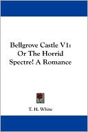 Bellgrove Castle V1: Or the Horrid Spectre! a Romance