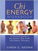 Chi Energy Workbook: A Practical Guide to the Essence That Links All Holistic Therapies