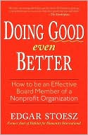 Doing Good Even Better: How to Be an Effective Board Member of a Nonprofit Organization