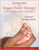 Acupoint and Trigger Point Therapy for Babies and Children: A Parent's Healing Touch