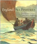 England's Sea Fisheries: The Commercial Sea Fisheries of England and Wales since 1300