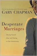 Desperate Marriages: Moving Toward Hope and Healing in Your Relationship