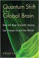 Quantum Shift in the Global Brain: How the New Scientific Reality Can Change Us and Our World