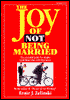 Joy of Not Being Married: The Essential Guide for Singles and Those Who Wish They Were