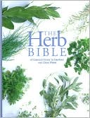 The Herb Bible: A Complete Guide to Growing and Using Herbs