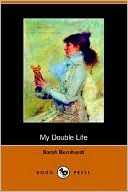 My Double Life: The Memoirs of Sarah Bernhardt