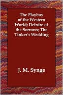 The Playboy of the Western World; Deirdre of the Sorrows; The Tinker's Wedding
