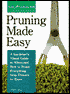 Pruning Made Easy: A Gardener's Visual Guide to When and How to Prune Everything, from Flowers to Trees