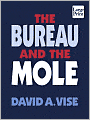 The Bureau and the Mole: The Unmasking of Robert Philip Hanssen, the Most Dangerous Double Agent in FBI History