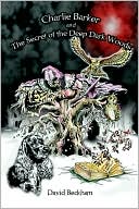Charlie Barker And The Secret Of The Deep Dark Woods