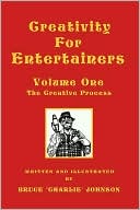 Creativity for Entertainers Volume One: the Creative Process: The Creative Process