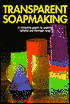 Transparent Soapmaking: A Complete Guide to Making Natural See-through Soap