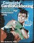 Complete Cardio Kickboxing: A Safe and Effective Approach to High Performance Living