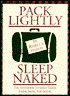 Pack Lightly Sleep Naked: The Handbook to Make Travel Easier, Safer, and Sexier