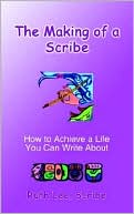 The Making of a Scribe: How to Achieve a Life You Can Write About
